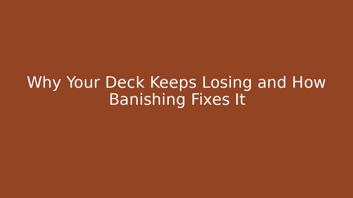 Why Your Deck Keeps Losing and How Banishing Fixes It