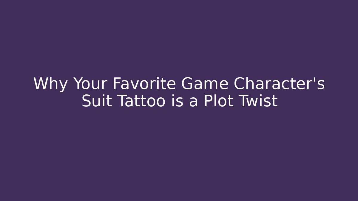 Why Your Favorite Game Character’s Suit Tattoo is a Plot Twist