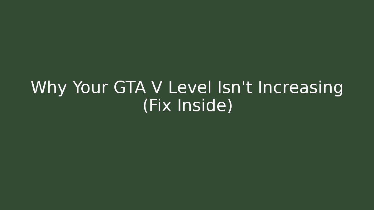 Why Your GTA V Level Isn't Increasing (Fix Inside)