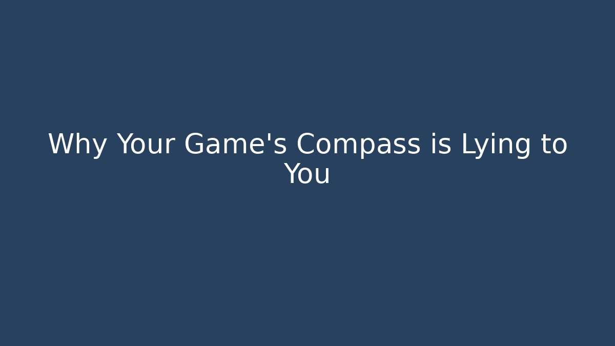 Why Your Game's Compass is Lying to You