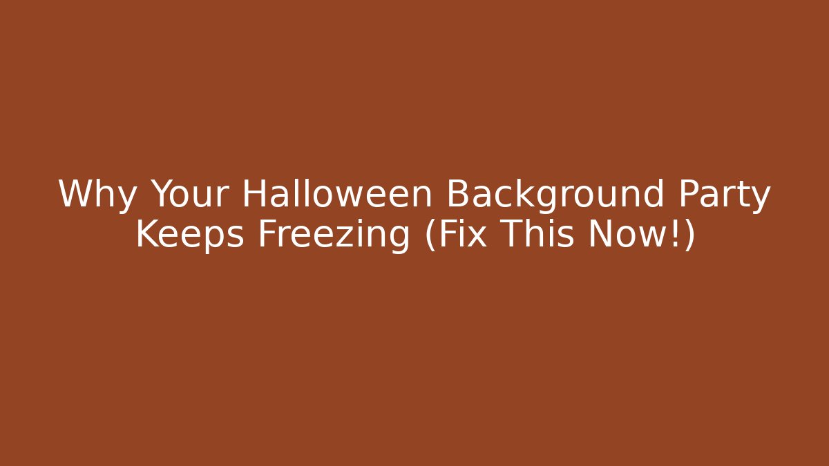 Why Your Halloween Background Party Keeps Freezing (Fix This Now!)