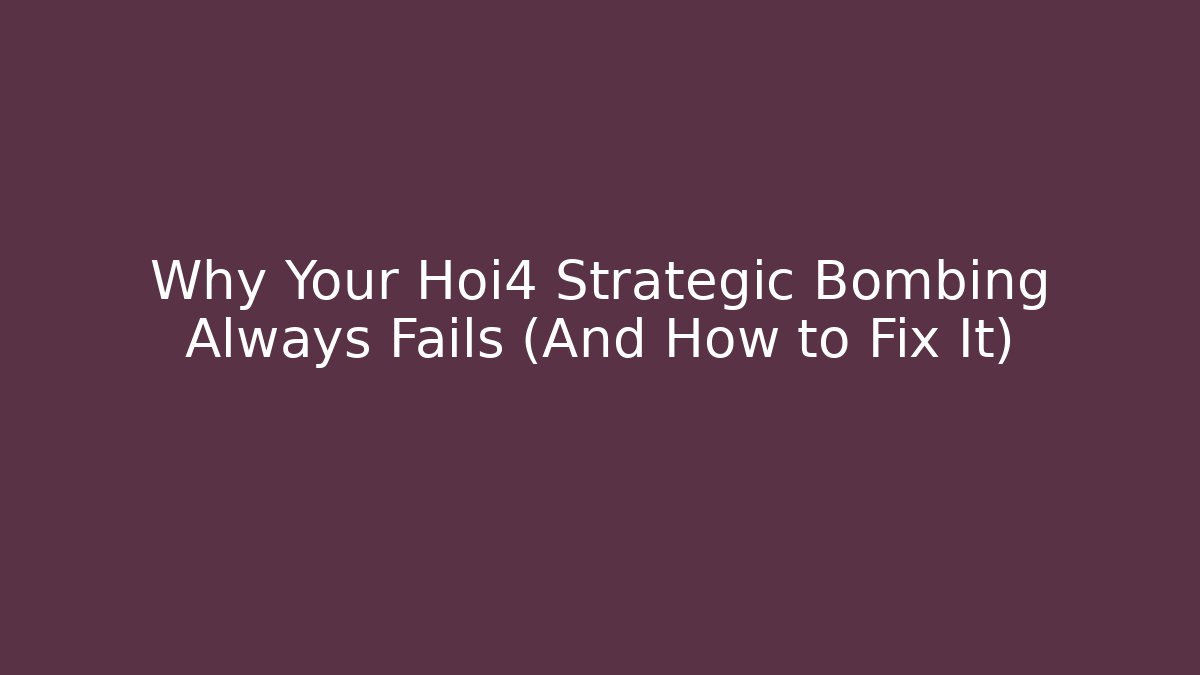 Why Your Hoi4 Strategic Bombing Always Fails (And How to Fix It)