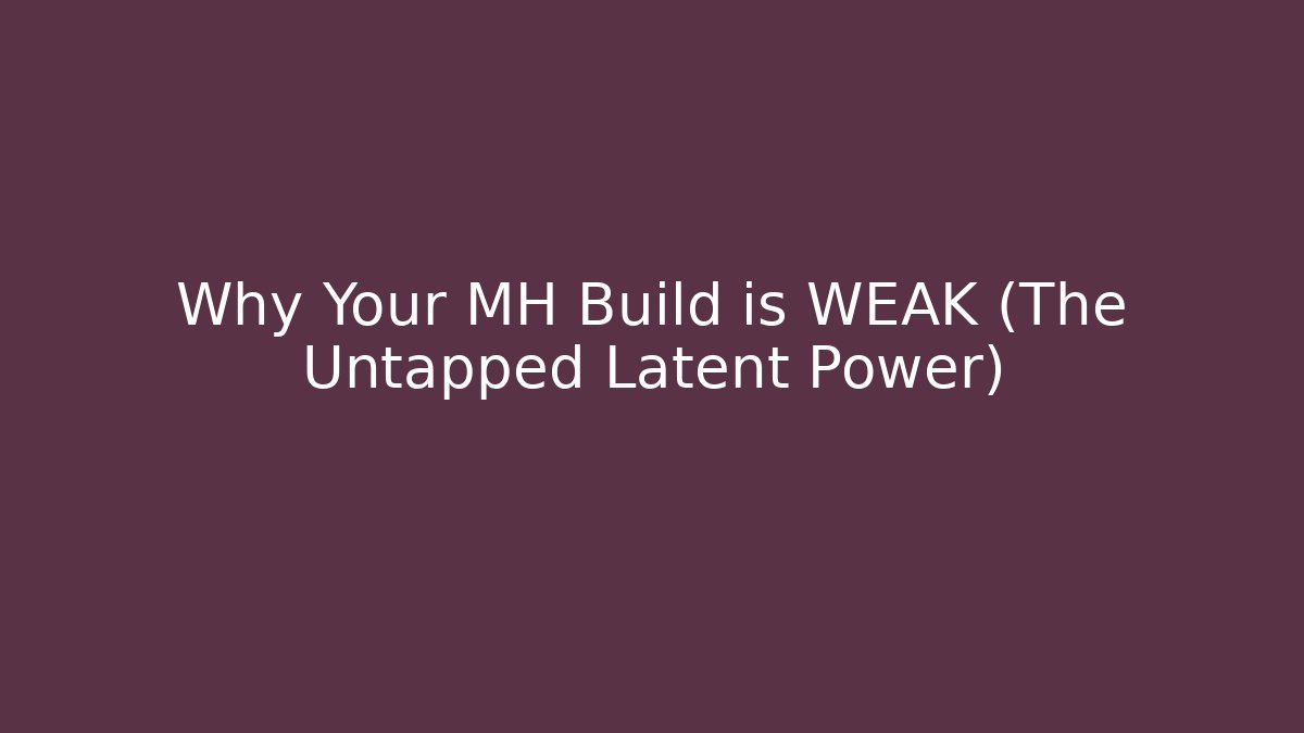 Why Your MH Build is WEAK (The Untapped Latent Power)