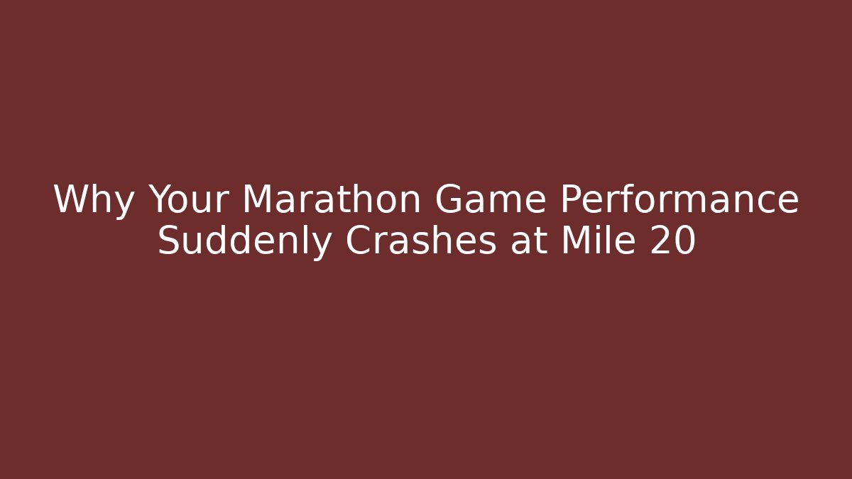 Why Your Marathon Game Performance Suddenly Crashes at Mile 20