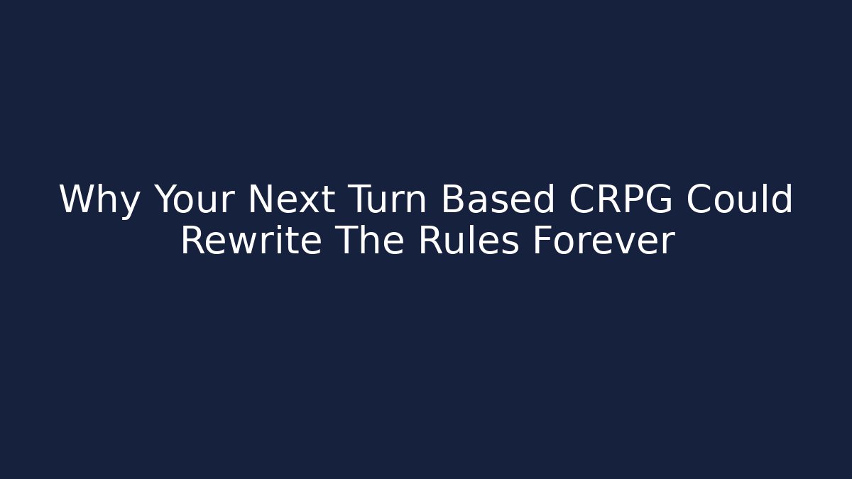 Why Your Next Turn Based CRPG Could Rewrite The Rules Forever