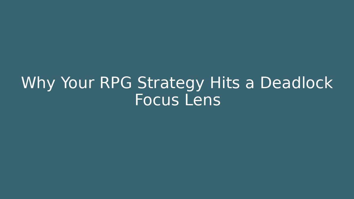 Why Your RPG Strategy Hits a Deadlock Focus Lens - Smart Esu
