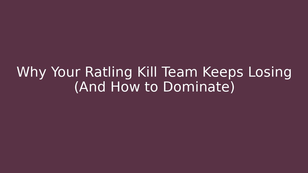 Why Your Ratling Kill Team Keeps Losing (And How to Dominate) - Smart Esu