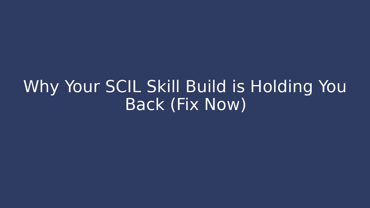 Why Your SCIL Skill Build is Holding You Back (Fix Now)