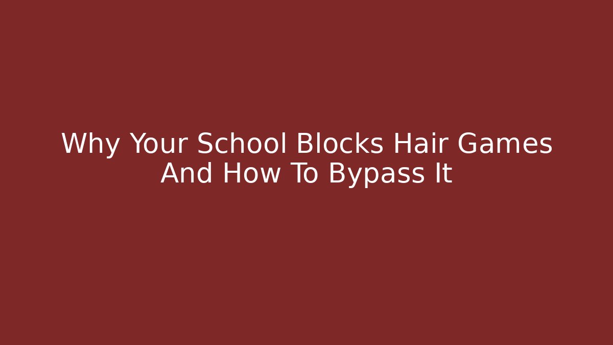 Why Your School Blocks Hair Games And How To Bypass It
