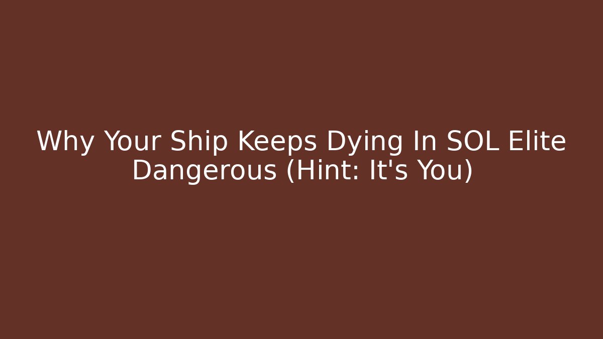Why Your Ship Keeps Dying In SOL Elite Dangerous (Hint: It's You)