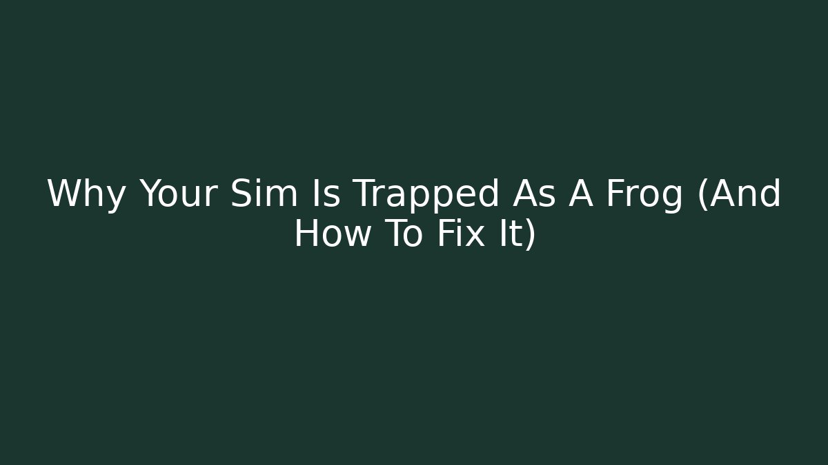 Why Your Sim Is Trapped As A Frog (And How To Fix It)