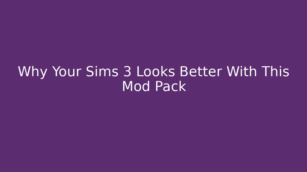 Why Your Sims 3 Looks Better With This Mod Pack
