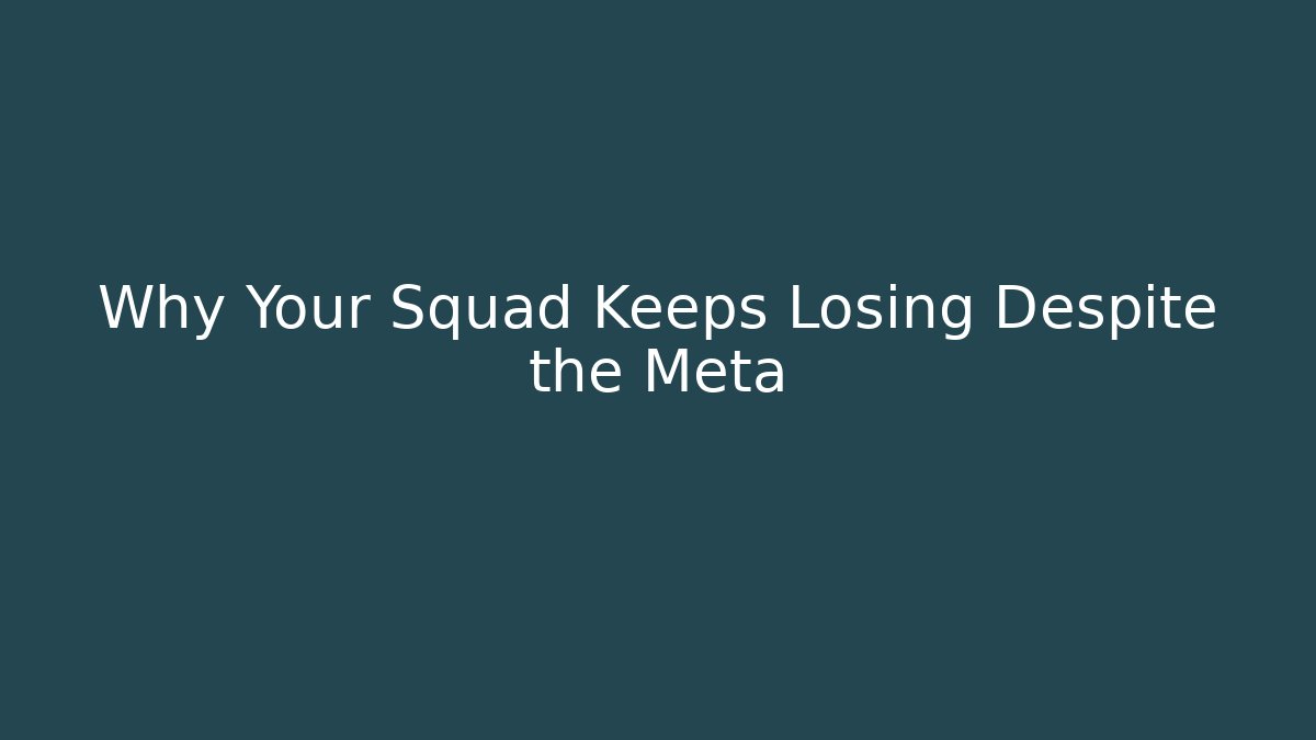 Why Your Squad Keeps Losing Despite the Meta