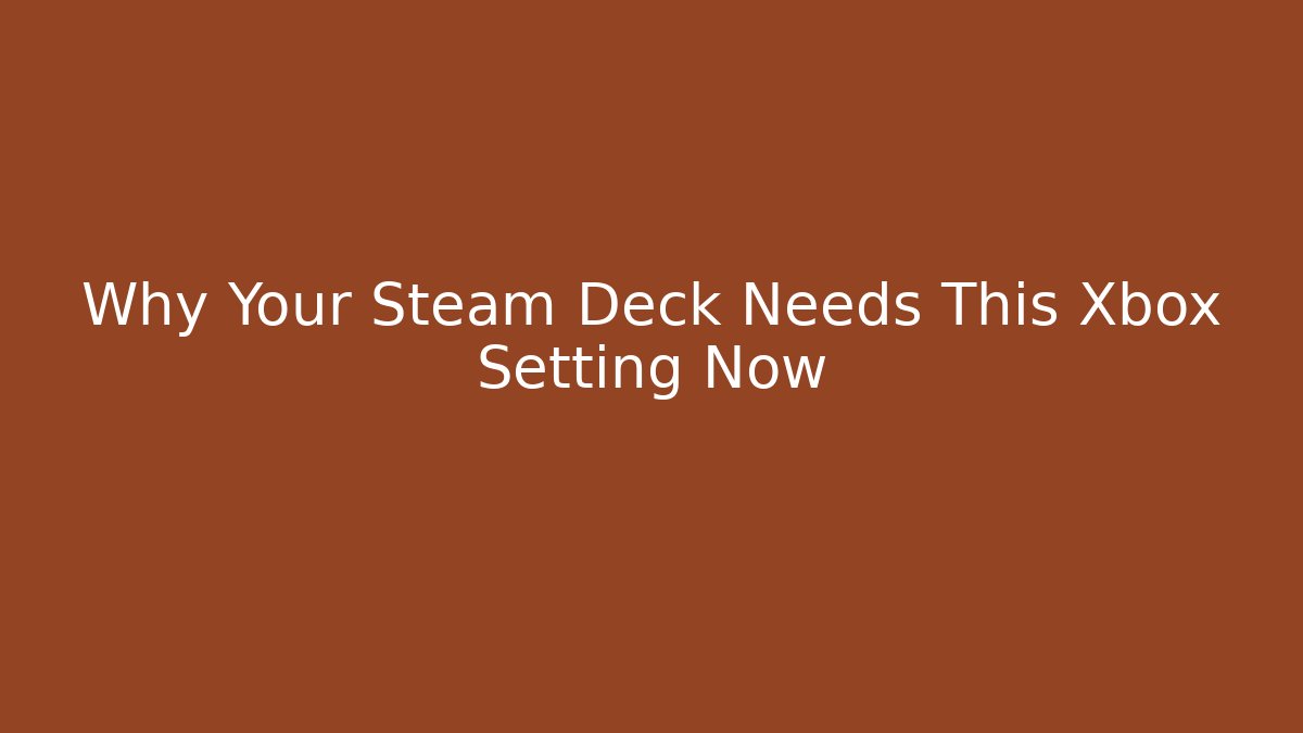 Why Your Steam Deck Needs This Xbox Setting Now