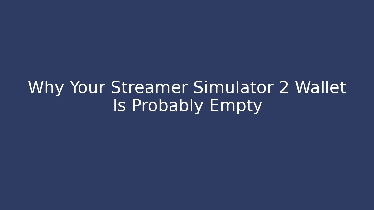 Why Your Streamer Simulator 2 Wallet Is Probably Empty