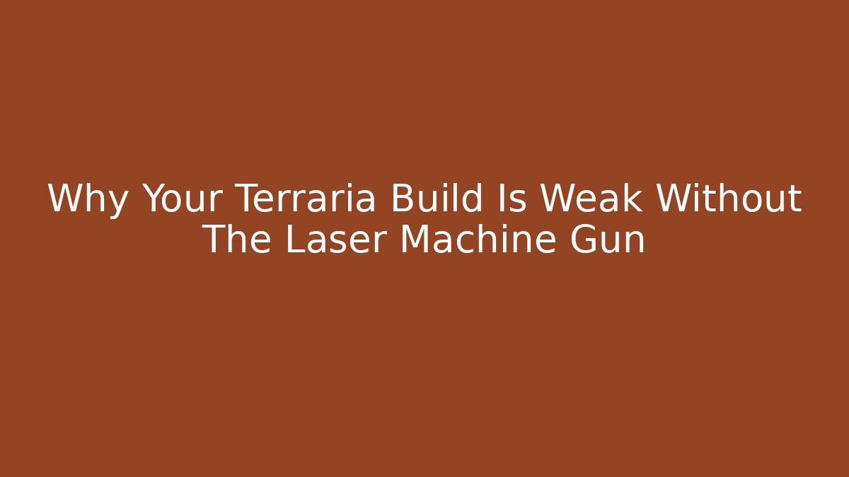 Why Your Terraria Build Is Weak Without The Laser Machine Gun