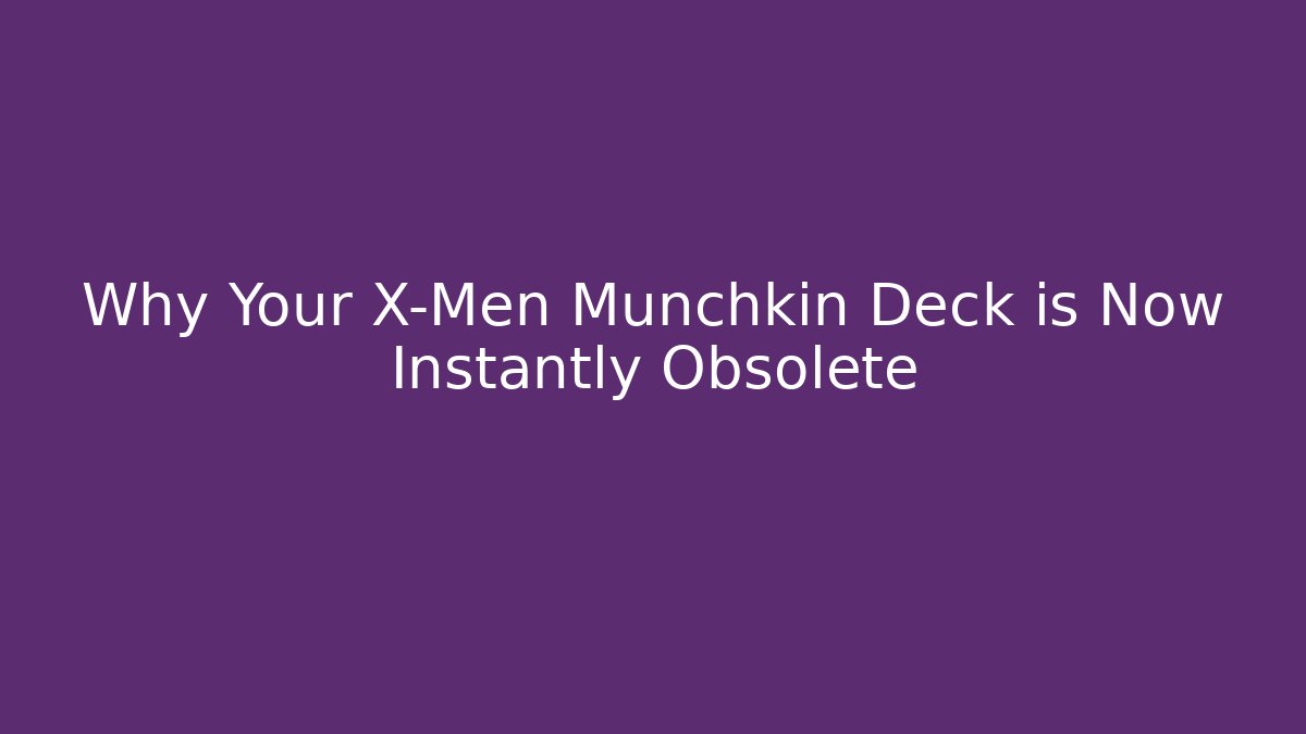 Why Your X-Men Munchkin Deck is Now Instantly Obsolete