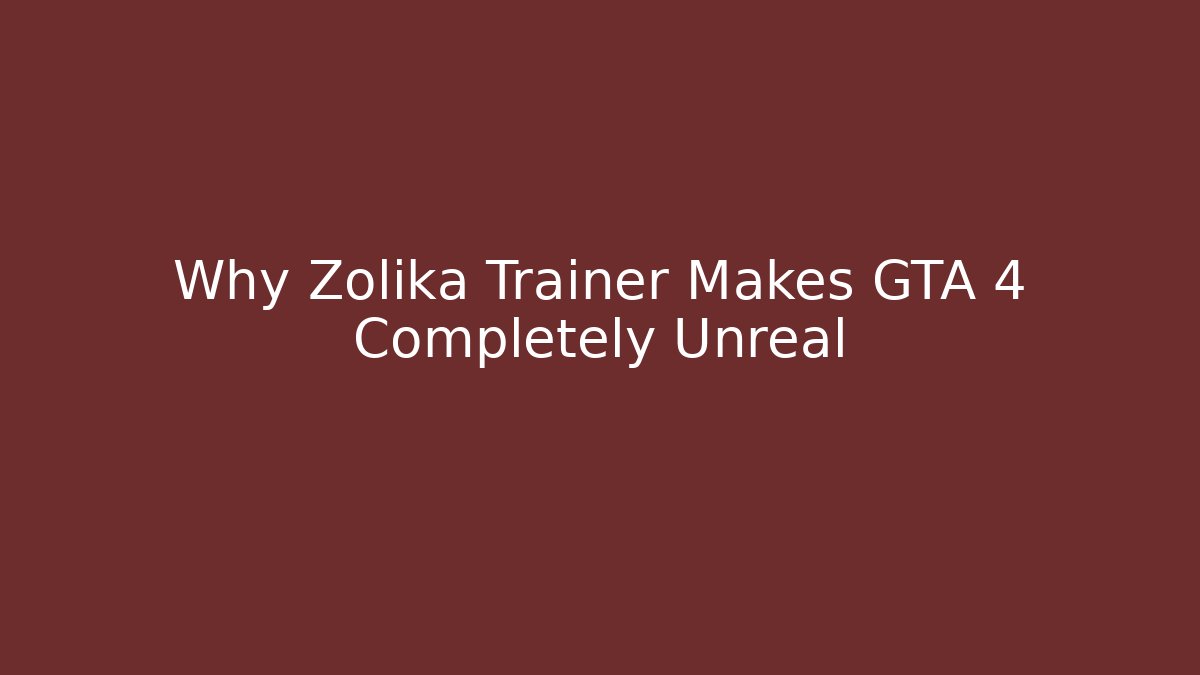 Why Zolika Trainer Makes GTA 4 Completely Unreal
