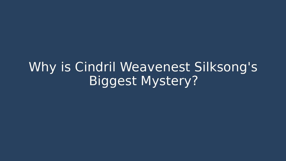 Why is Cindril Weavenest Silksong's Biggest Mystery?