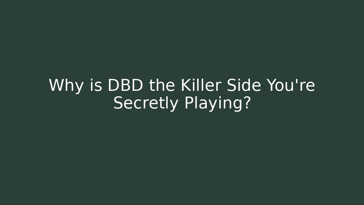 Why is DBD the Killer Side You're Secretly Playing?