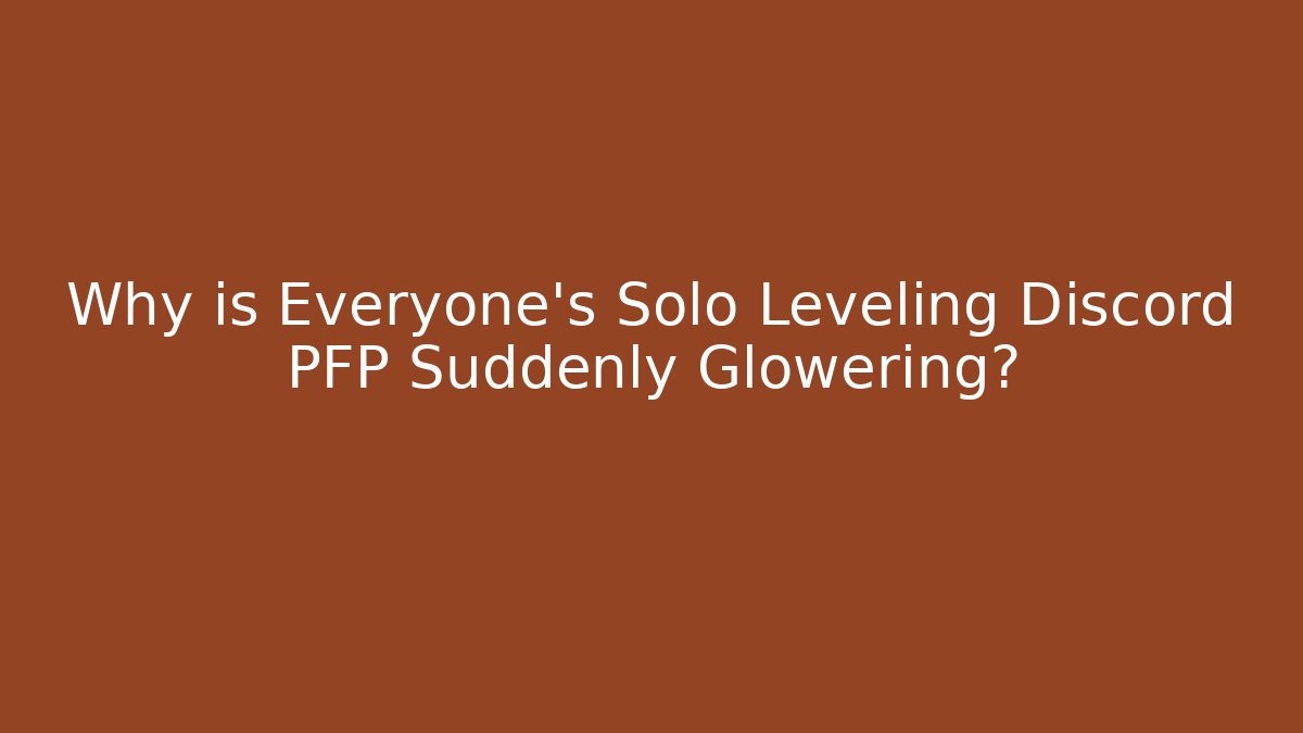 Why is Everyone's Solo Leveling Discord PFP Suddenly Glowering?