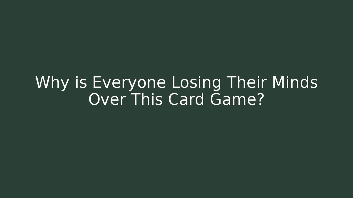 Why is Everyone Losing Their Minds Over This Card Game?