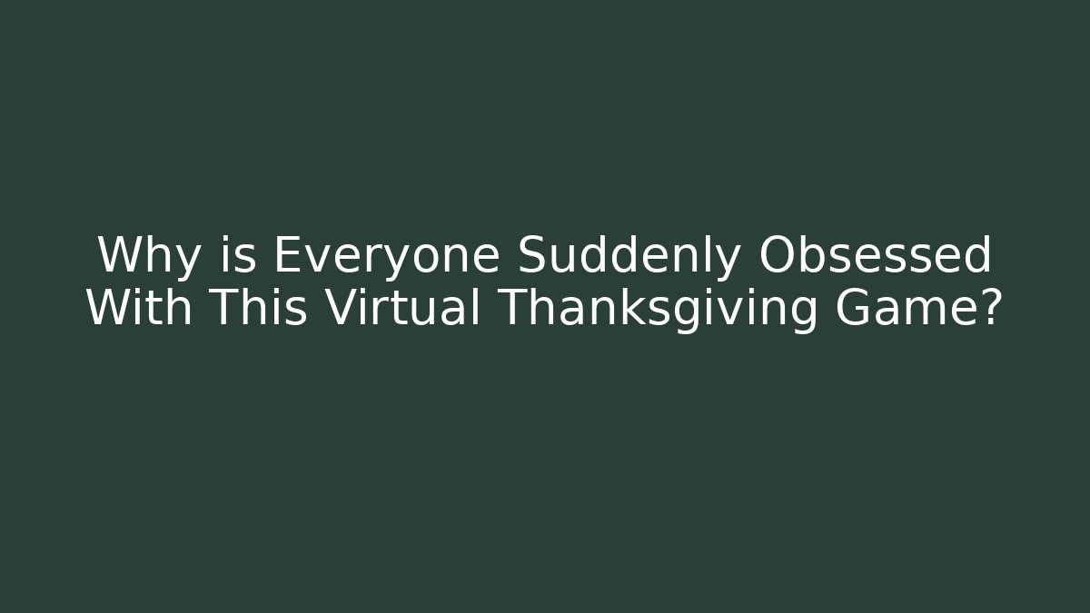 Why is Everyone Suddenly Obsessed With This Virtual Thanksgiving Game?