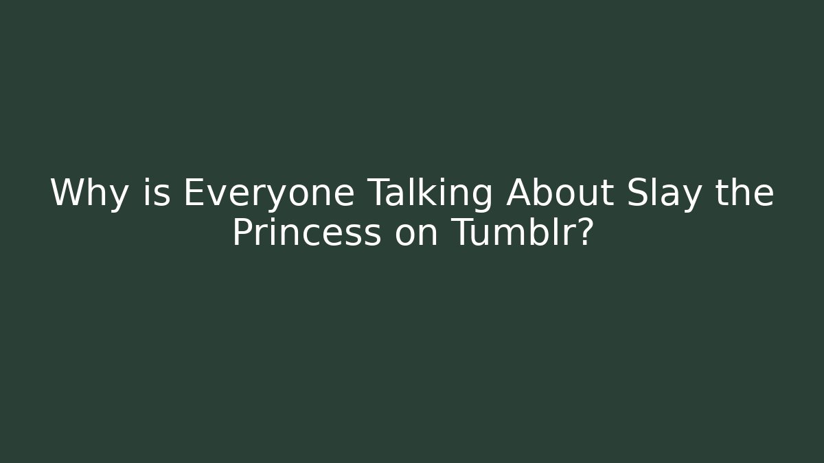 Why is Everyone Talking About Slay the Princess on Tumblr?