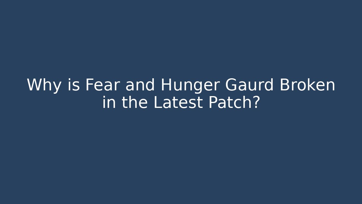 Why is Fear and Hunger Gaurd Broken in the Latest Patch?