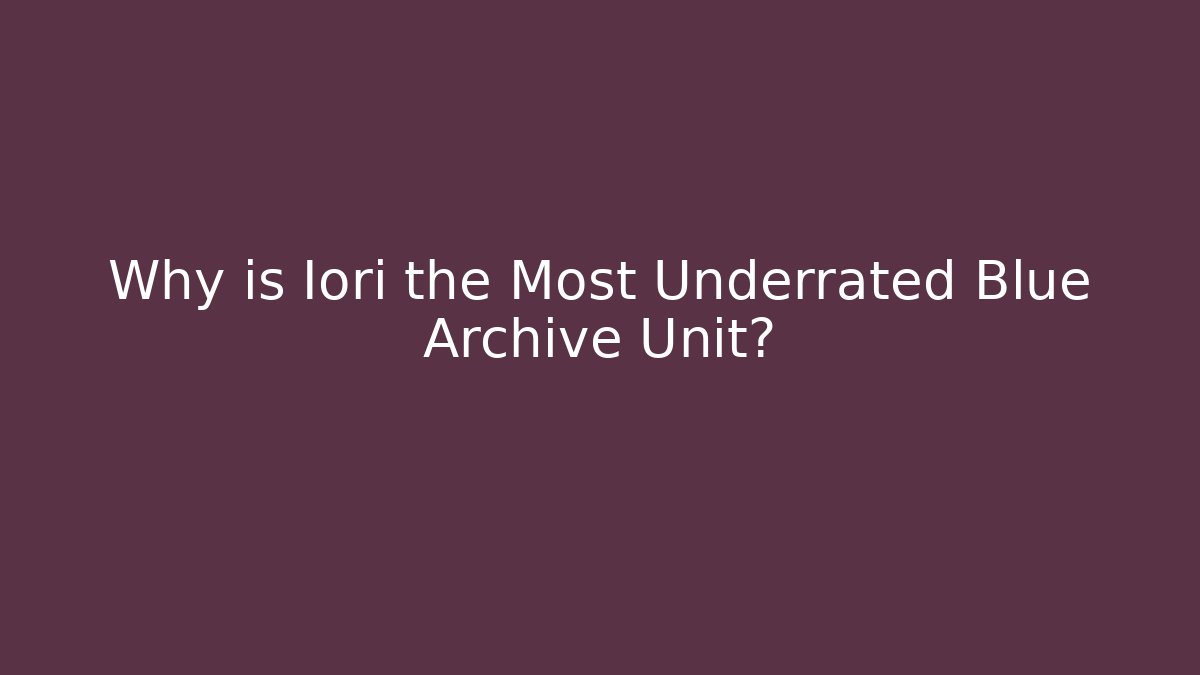 Why is Iori the Most Underrated Blue Archive Unit? - Smart Esu