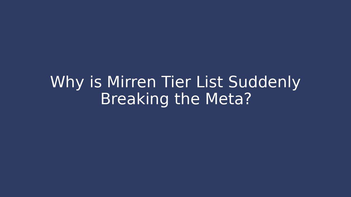 Why is Mirren Tier List Suddenly Breaking the Meta?