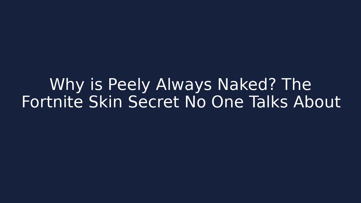 Why is Peely Always Naked? The Fortnite Skin Secret No One Talks About