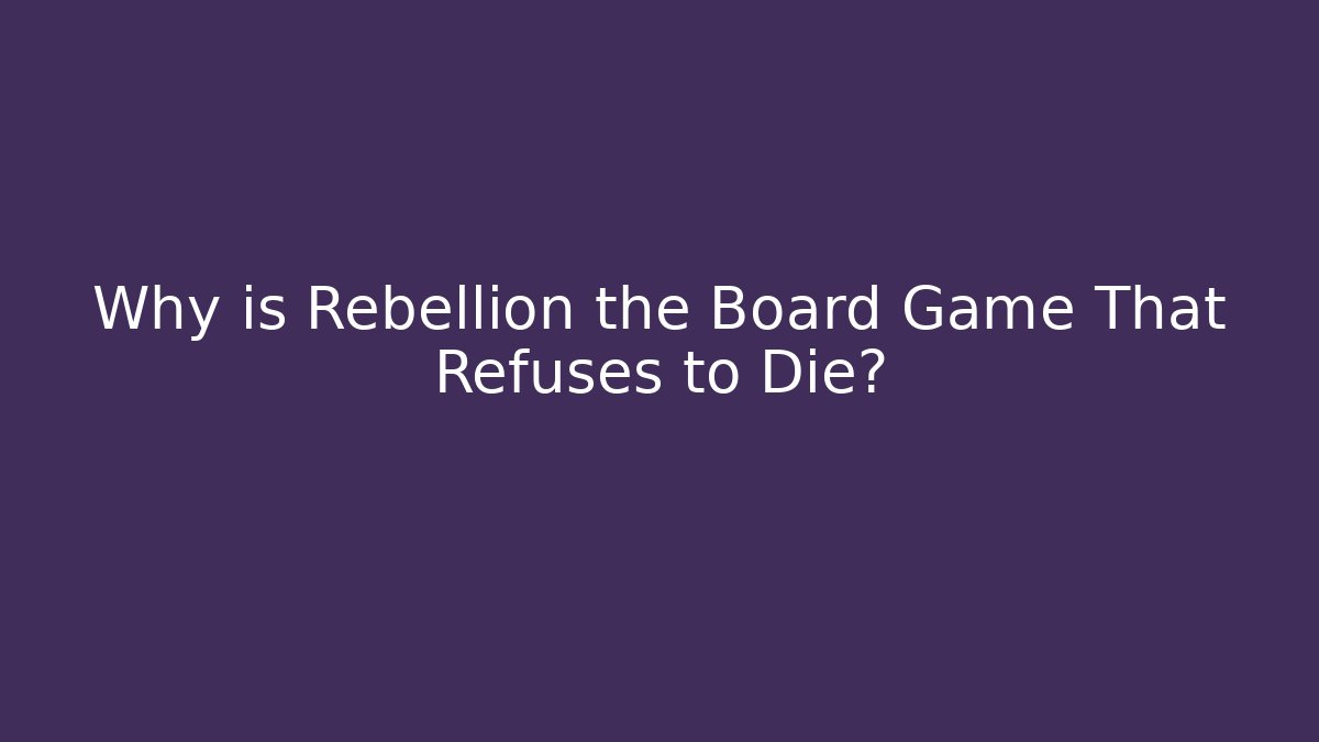 Why is Rebellion the Board Game That Refuses to Die?