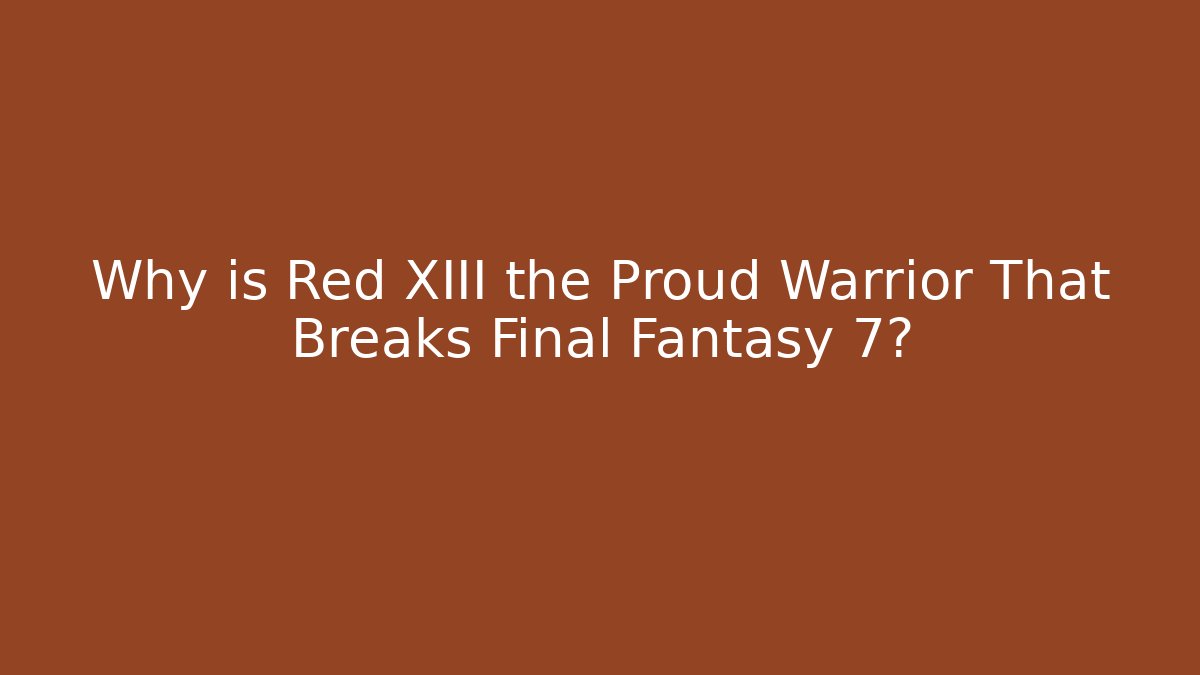 Why is Red XIII the Proud Warrior That Breaks Final Fantasy 7?