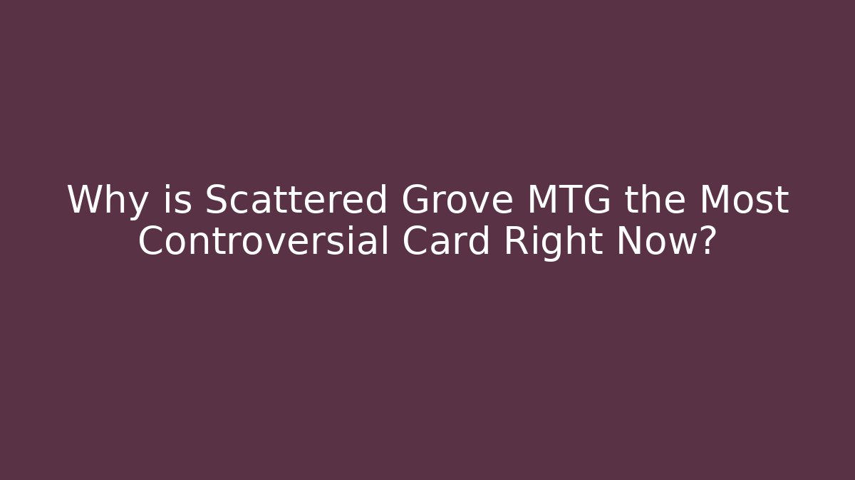 Why is Scattered Grove MTG the Most Controversial Card Right Now?