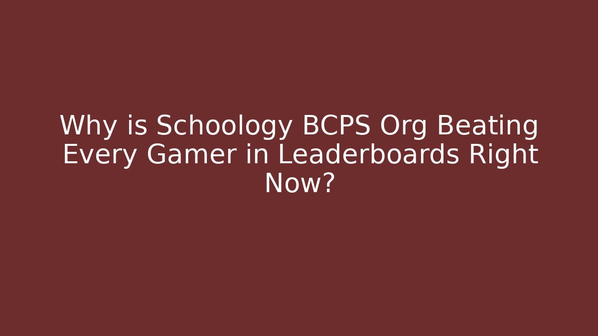 Why is Schoology BCPS Org Beating Every Gamer in Leaderboards Right Now?