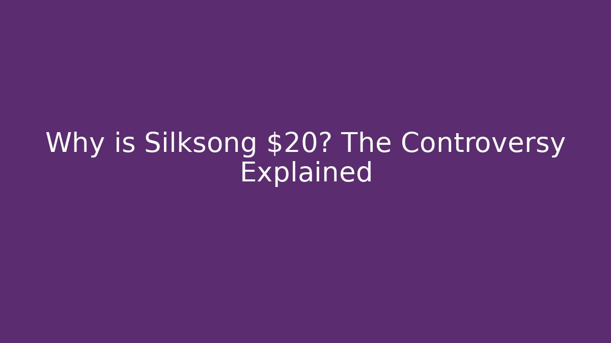 Why is Silksong $20? The Controversy Explained