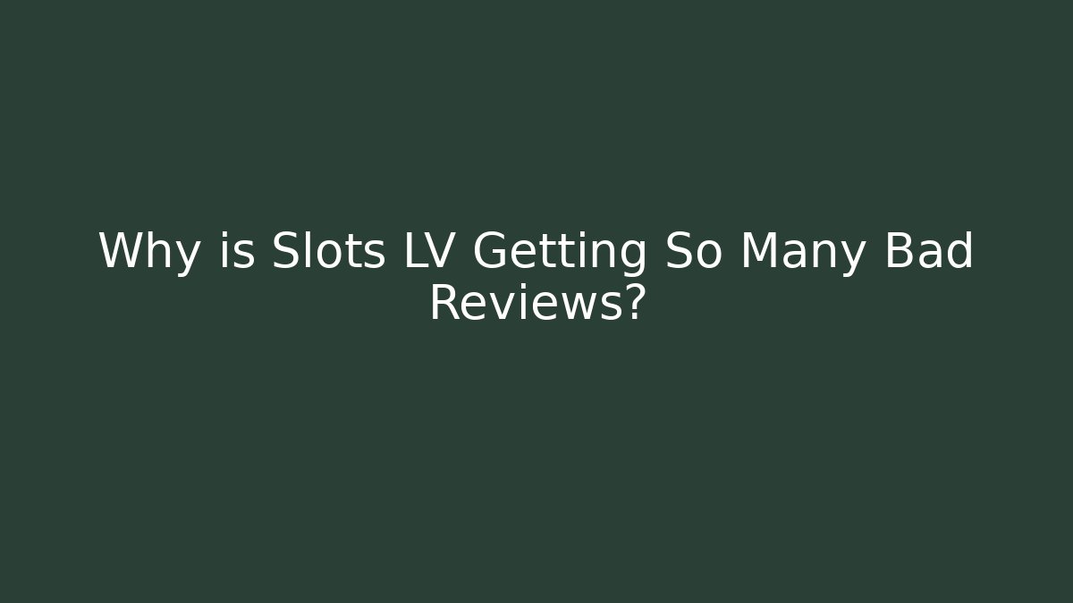 Why is Slots LV Getting So Many Bad Reviews?