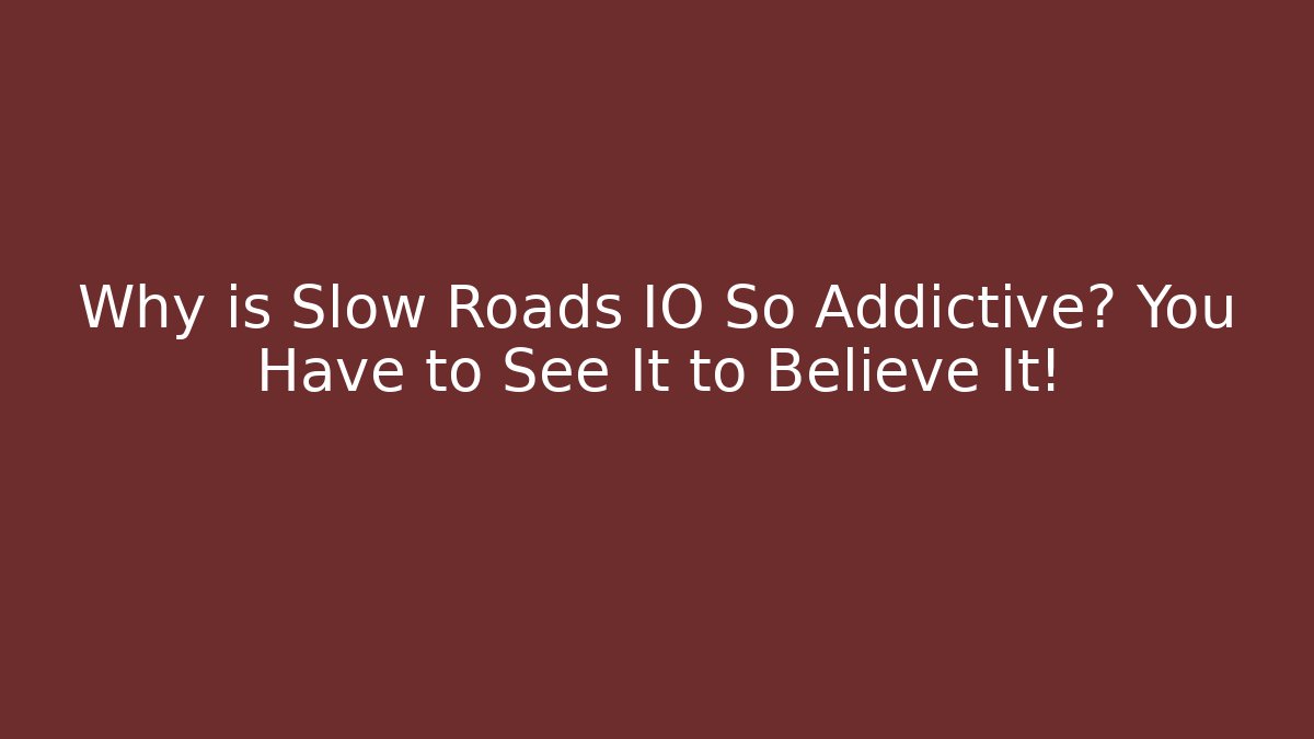 Why is Slow Roads IO So Addictive? You Have to See It to Believe It!