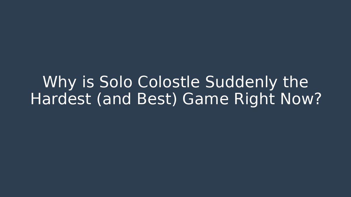 Why is Solo Colostle Suddenly the Hardest (and Best) Game Right Now?