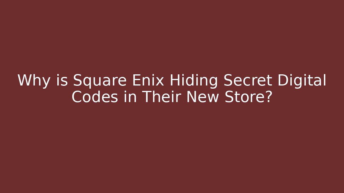 Why is Square Enix Hiding Secret Digital Codes in Their New Store?