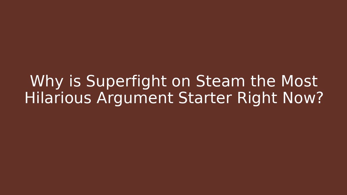Why is Superfight on Steam the Most Hilarious Argument Starter Right Now?