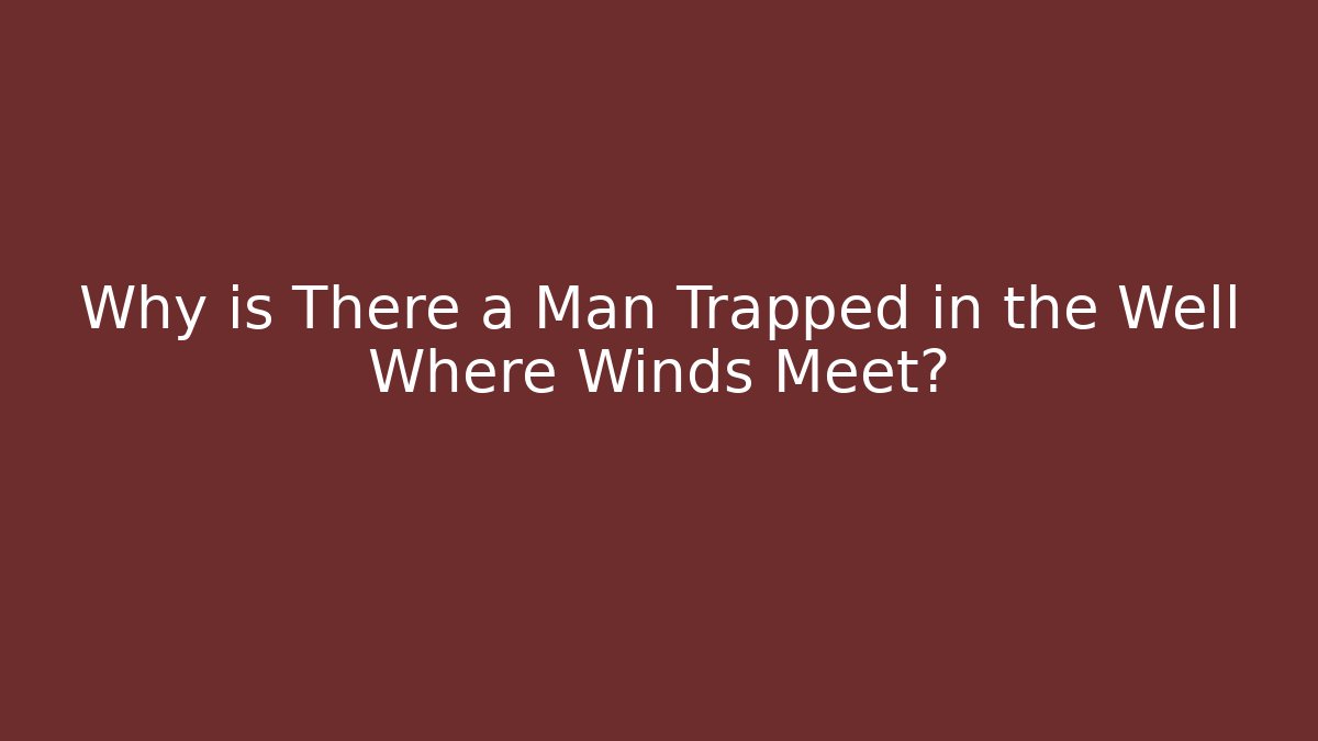 Why is There a Man Trapped in the Well Where Winds Meet?