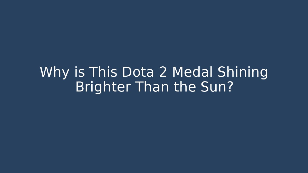 Why is This Dota 2 Medal Shining Brighter Than the Sun?