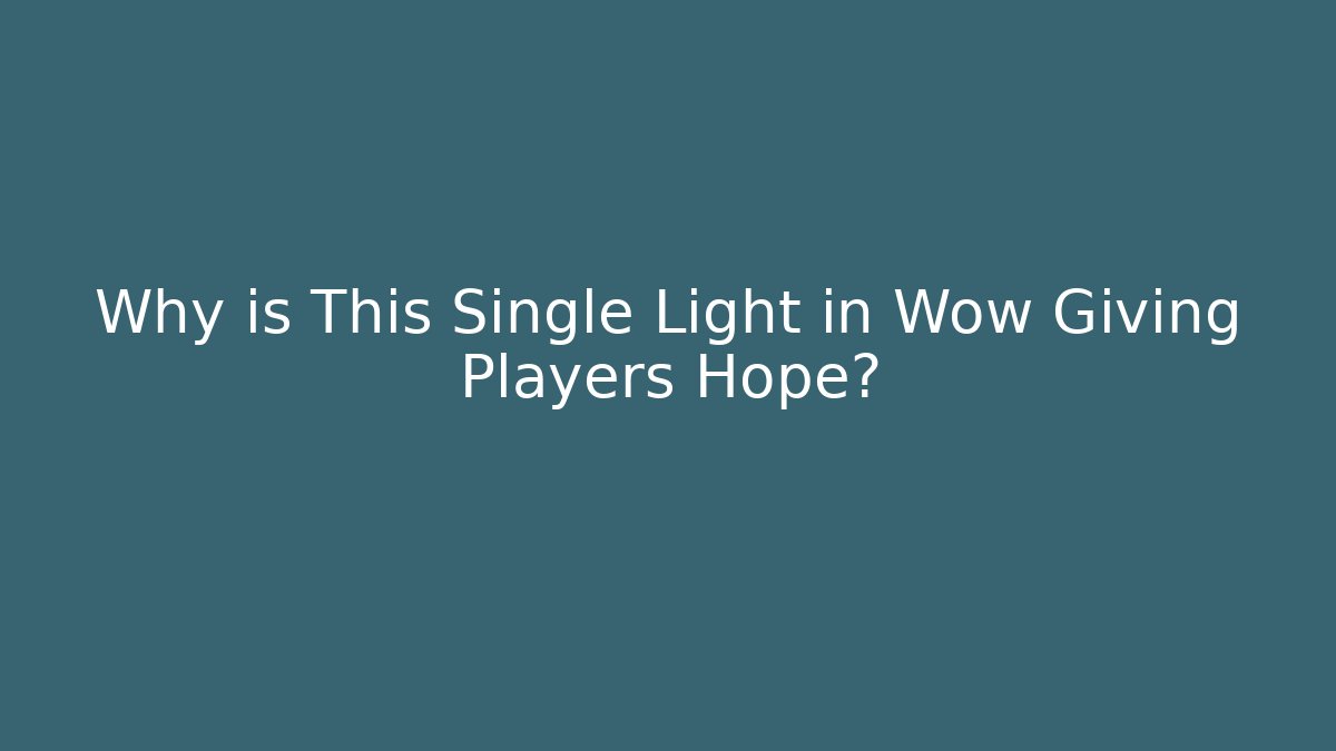 Why is This Single Light in Wow Giving Players Hope?