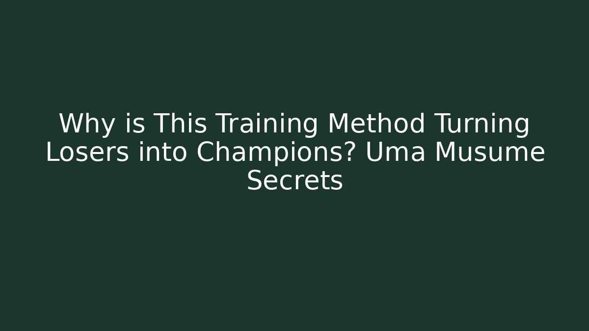 Why is This Training Method Turning Losers into Champions? Uma Musume Secrets