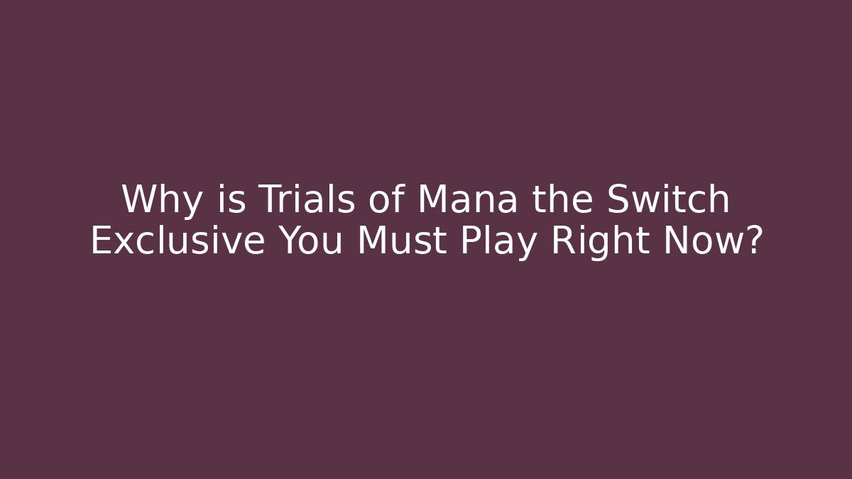 Why is Trials of Mana the Switch Exclusive You Must Play Right Now?