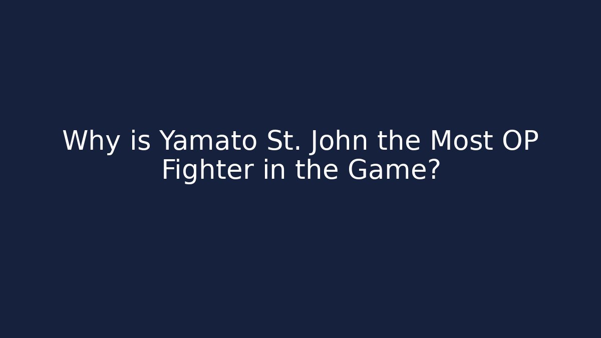 Why is Yamato St. John the Most OP Fighter in the Game?