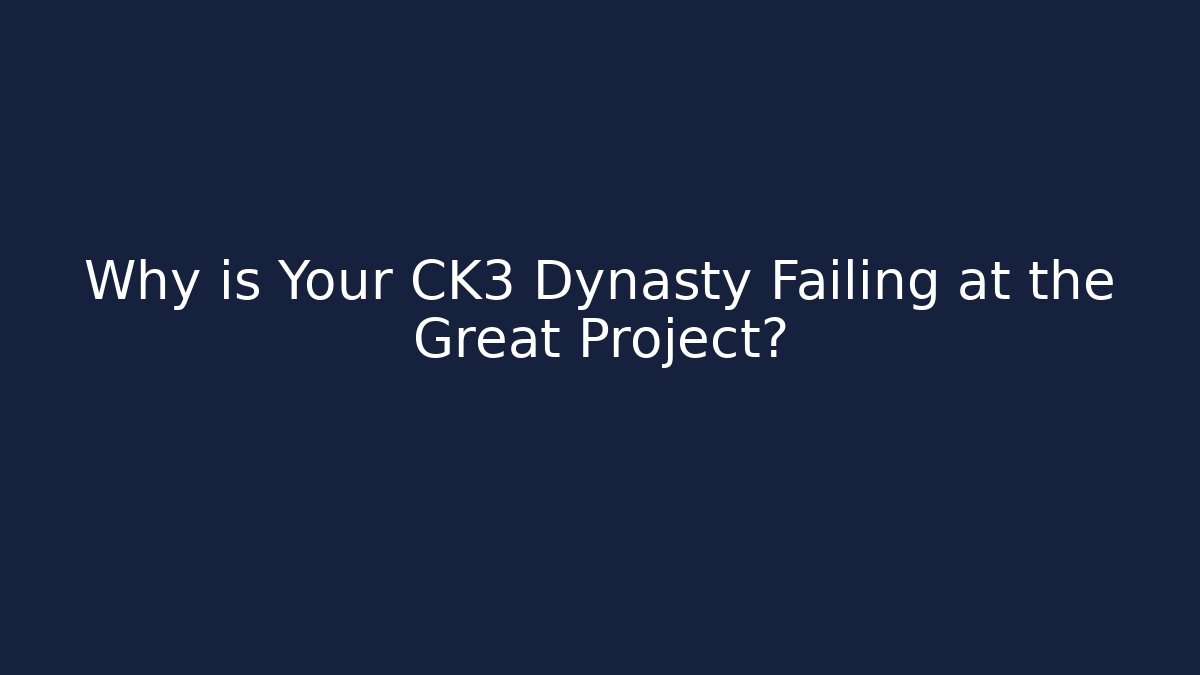 Why is Your CK3 Dynasty Failing at the Great Project?