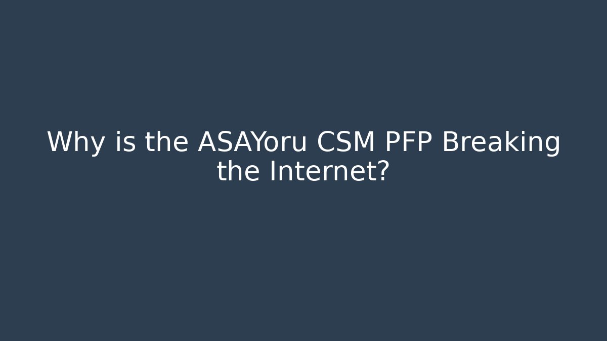 Why is the ASAYoru CSM PFP Breaking the Internet?